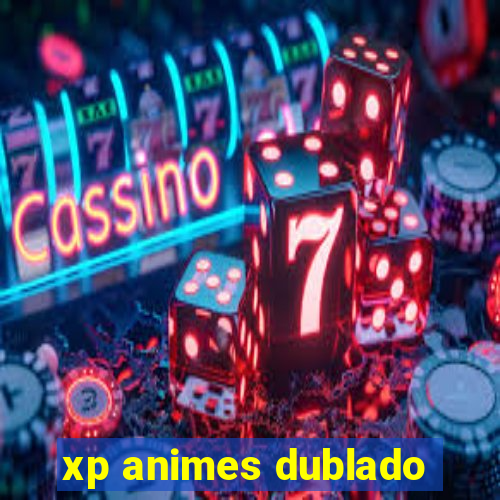 xp animes dublado